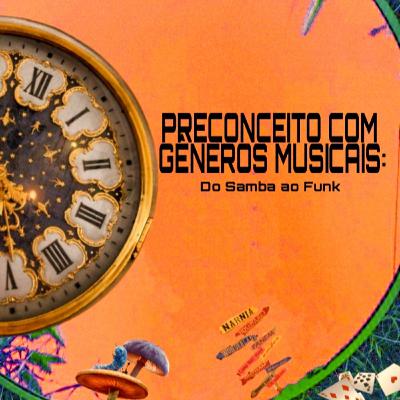 #07 Preconceito com gêneros musicais: Do Samba ao Funk #07 Preconceito com gêneros musicais: Do Samba ao Funk