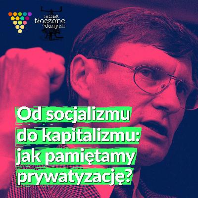 Od socjalizmu do kapitalizmu: jak pamiętamy prywatyzację?