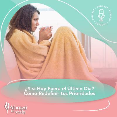 ¿Y si Hoy Fuera el Último Día? Cómo Redefinir tus Prioridades