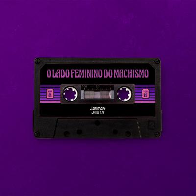 O lado feminino por trás do Machismo #06 Pt.1