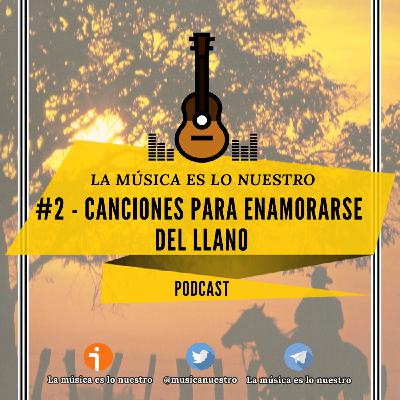 EP #02 - Canciones para enamorarse del llano - La Música es lo nuestro