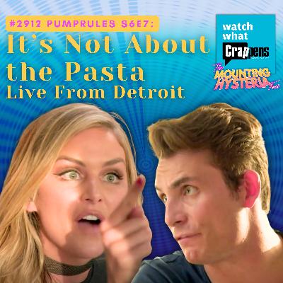 #2912  PumpRules S6E7: It’s Not About the Pasta Live From Detroit