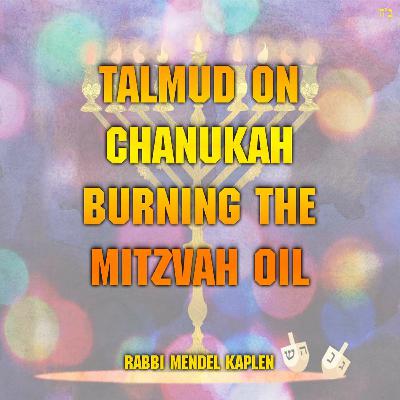 Talmud on Chanukah Burning the Mitzvah Oil Talmud on Chanukah Burning the Mitzvah Oil