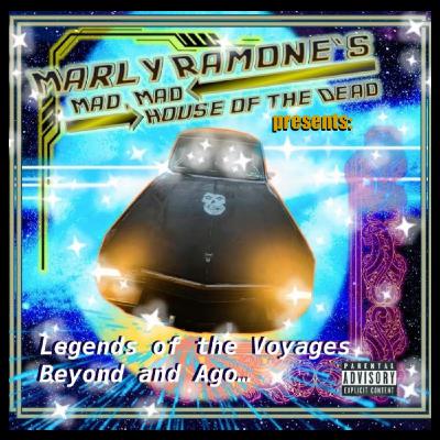 Marly Ramone's Mad, Mad House of the Dead Presents:  Legends of the Voyages Beyond and Ago...