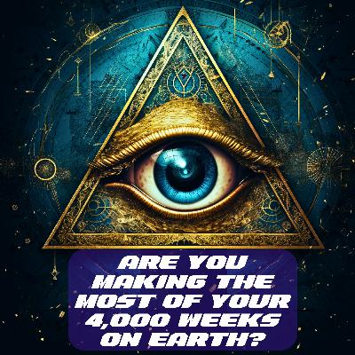 Are You Making the Most of Your 4,000 Weeks on Earth? Are You Making the Most of Your 4,000 Weeks on Earth?