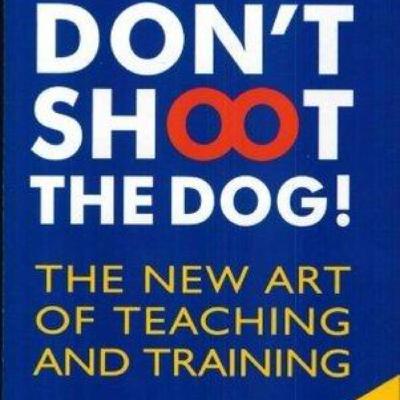 Don't Shoot the Dog!: Mastering the Art of Positive Reinforcement in Training