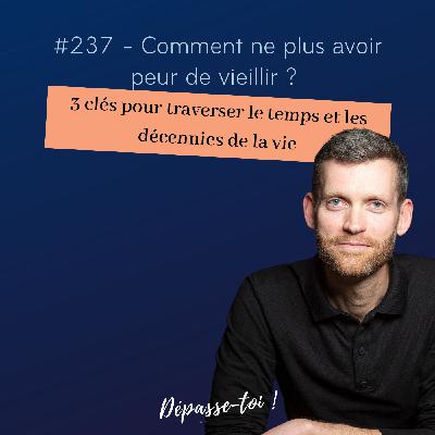 #237 - Comment ne plus avoir peur de vieillir ? 3 clés pour traverser les décennies de la vie