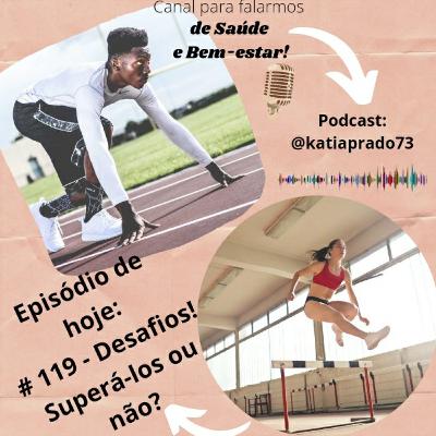 # 119 - Desafios! Superá-los ou não?