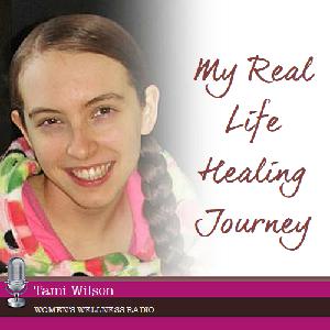 My Real Life Healing Journey with Tami Wilson