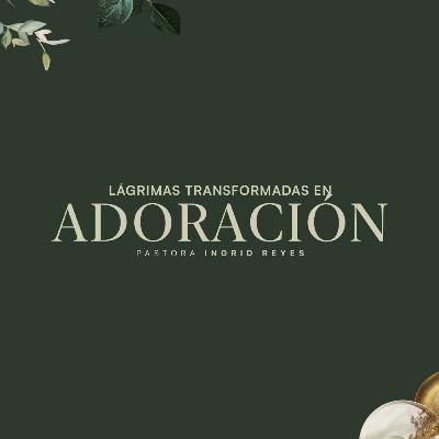 LAGRIMAS TRANSFORMADAS EN ADORACION || INGRID REYES LAGRIMAS TRANSFORMADAS EN ADORACION || INGRID REYES