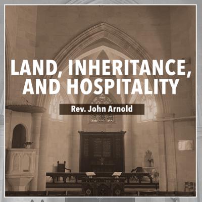 Land, Inheritance, and Hospitality - Rev. John Arnold