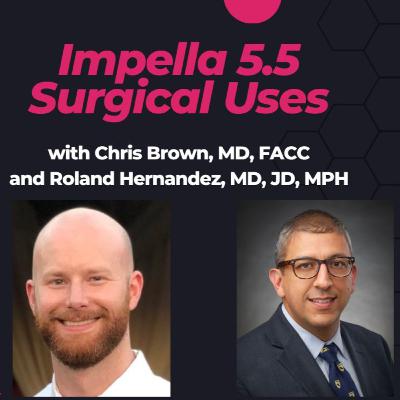 Impella 5.5 for AVR: Surgical Strategy, Weaning, & Patient Mobilization with Dr. Roland Hernandez and Dr. Chris Brown