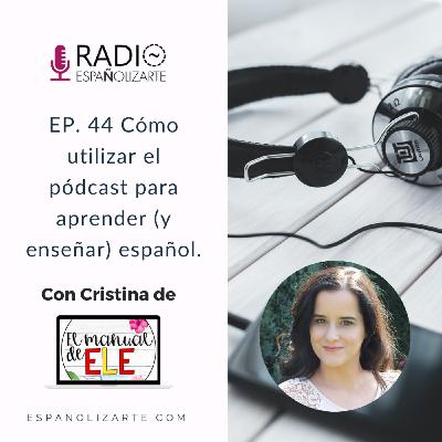 Ep. 44 Cómo utilizar el podcast para aprender (y enseñar) español con Cristina de El Manual de ELE Ep. 44 Cómo utilizar el podcast para aprender (y enseñar) español con Cristina de El Manual de ELE