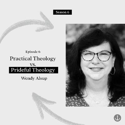 Practical Theology vs. Prideful Theology - Wendy Alsup
