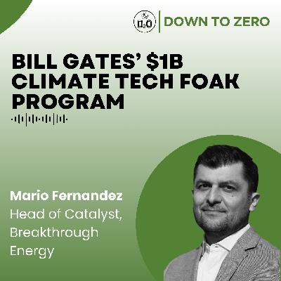 Bill Gates' $1B climate tech FOAK program - with Mario Fernandez at Breakthrough Energy Bill Gates' $1B climate tech FOAK program - with Mario Fernandez at Breakthrough Energy
