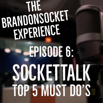 Ep. 06 - Top 5 SocketTalk Must Do's