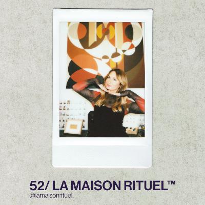 52/ LA MAISON RITUEL™