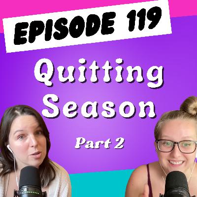 Episode 119: Quitting Season (Part 2)