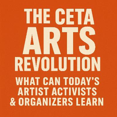 125: THE CETA ARTS REVOLUTION: What Can Today's Activist Artists & Organizers Learn from It?