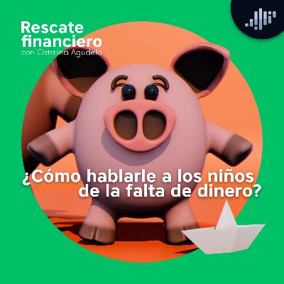 ¿Cómo hablarle a los niños de la falta de dinero? | Rescate Financiero ¿Cómo hablarle a los niños de la falta de dinero? | Rescate Financiero