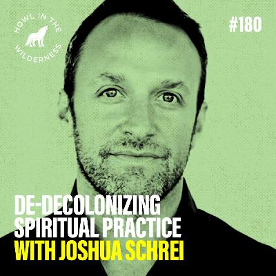 De-Decolonizing Spiritual Practice | Joshua Schrei | HITW 180
