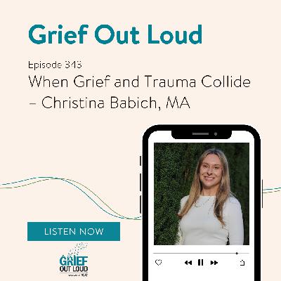 When Grief and Trauma Collide – Christina Babich, MA When Grief and Trauma Collide – Christina Babich, MA