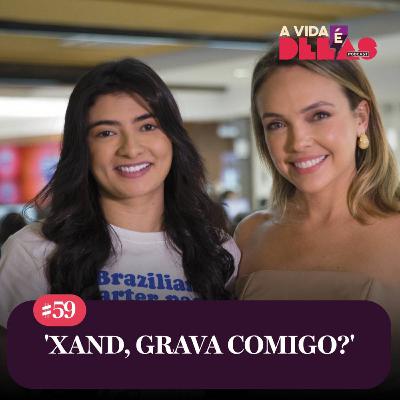 #59 'XAND, GRAVA COMIGO?' com Talita Mel