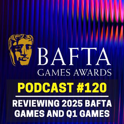 120 - BAFTA Games 2025 & The Best Games From Q1/Winter | Streamcast