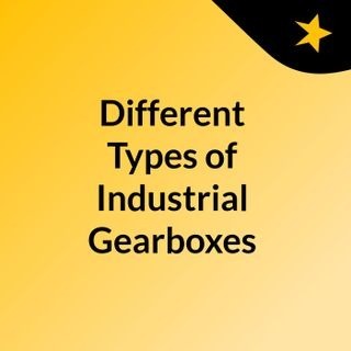 Different Types of Industrial Gearboxes