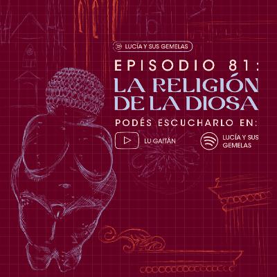 La religión de la Diosa. Episodio 81