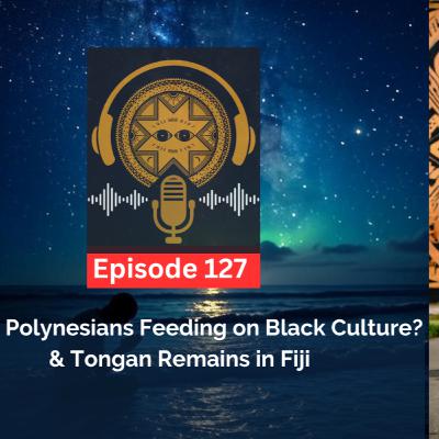LDKS EP. 127 - Polynesians Feeding on Black Culture & Tongan Remains in Fiji?