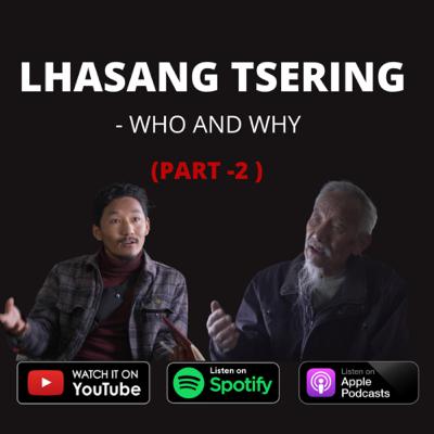 LHASANG TSERING-who and why | Part -2