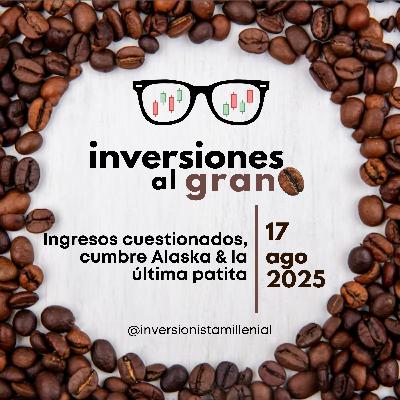 Inversiones al Grano 17Agosto2025 - Ingresos cuestionados, cumbre Alaska & la última patita Inversiones al Grano 17Agosto2025 - Ingresos cuestionados, cumbre Alaska & la última patita