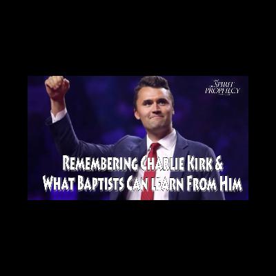 Remembering Charlie Kirk & What Baptists Can Learn From Him