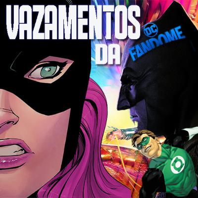 Os Vazamentos da DC Fandome | [FTVC]