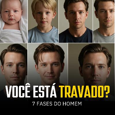 As 7 Fases do Homem: Por Que Você Ainda Não É Quem Deus Te Chamou Pra Ser - #01