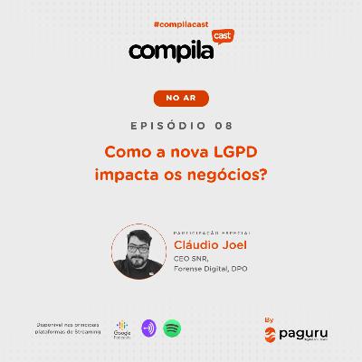 CompilaCast 08 - ALERT: Como a nova LGPD impacta os negócios? Com Claudio Joel