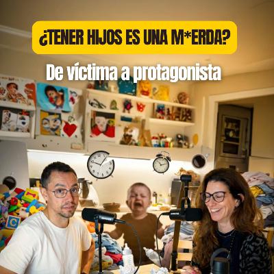 ¿Tener hijos es una m*erda? De víctima a protagonista | WPELC #21