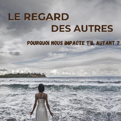 Le regard des autres : pourquoi nous impacte t’il autant ?
