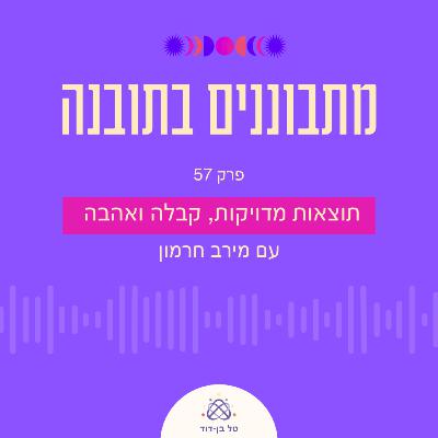 תוצאות מדויקות, קבלה ואהבה / פרק 57 עם מירב חרמון