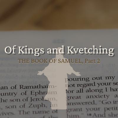 Of Kings and Kvetching: The Book of Samuel, Part 2