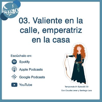03. Valiente en la calle, emperatriz en la casa.