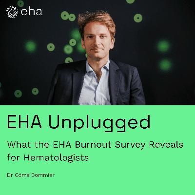 What the EHA Burnout Survey Reveals for Hematologists (with Dr. Côme Bommier)