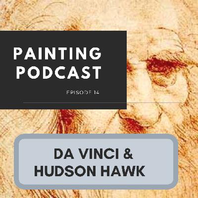 From Leonardo da Vinci to Hudson Hawk: Episode 14 of The Painting Podcast