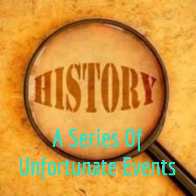 A Series Of Unfortunate Events In History