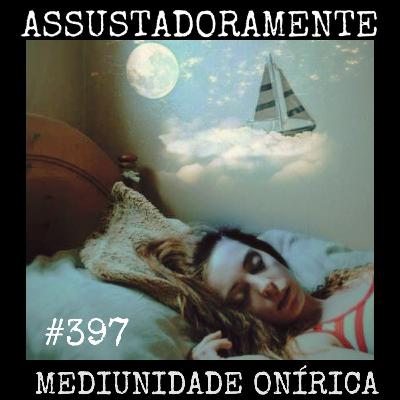 #397 MEDIUNIDADE ONÍRICA e outras histórias sobrenaturais