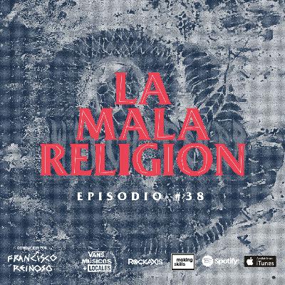 La Mala Religión - Episodio #38