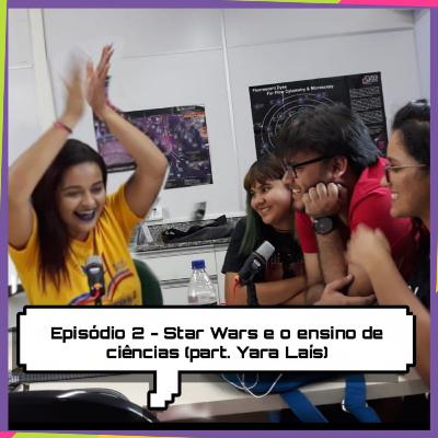 2. Star Wars e o Ensino de Ciências (part. Yara Laiz Souza)