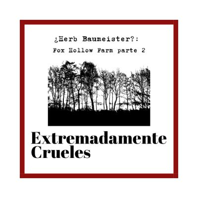 Extremadamente Crueles 130 - ¿Herb Baumeister? Fox Hollow Farm, parte 2