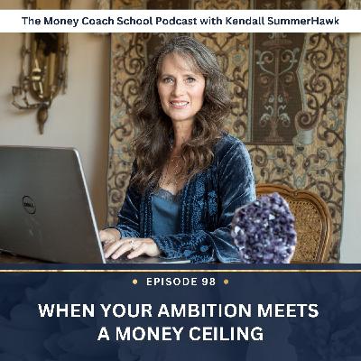 Ep #98: When Your Ambition Meets a Money Ceiling
